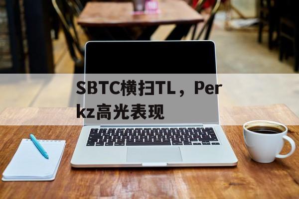 关于SBTC横扫TL，Perkz高光表现的信息